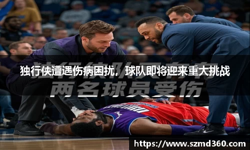 独行侠遭遇伤病困扰，球队即将迎来重大挑战