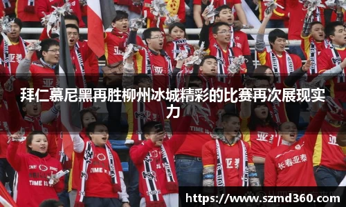 拜仁慕尼黑再胜柳州冰城精彩的比赛再次展现实力