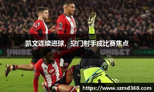 凯文连续进球，空门射手成比赛焦点