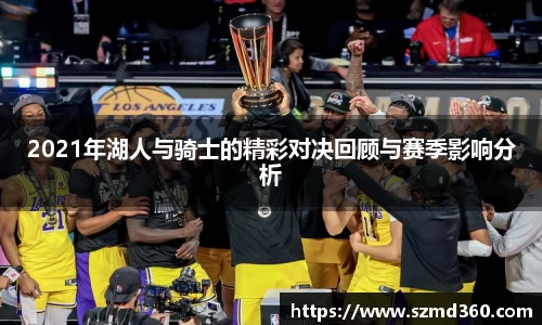 2021年湖人与骑士的精彩对决回顾与赛季影响分析