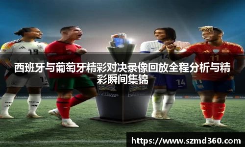 西班牙与葡萄牙精彩对决录像回放全程分析与精彩瞬间集锦