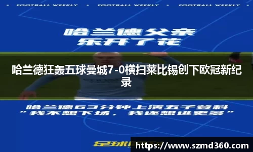 哈兰德狂轰五球曼城7-0横扫莱比锡创下欧冠新纪录