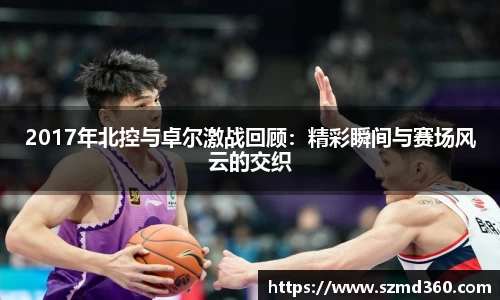 2017年北控与卓尔激战回顾：精彩瞬间与赛场风云的交织