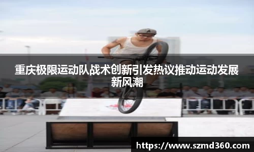 重庆极限运动队战术创新引发热议推动运动发展新风潮